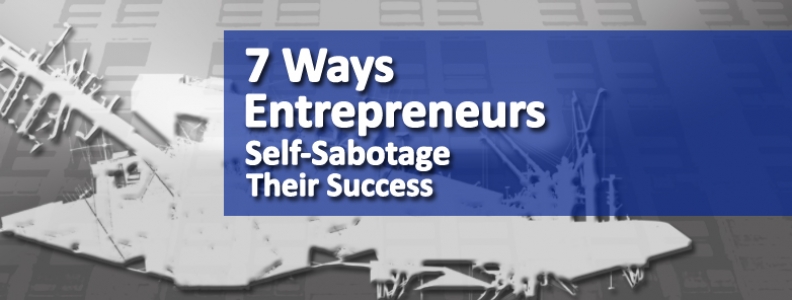 7 Ways Entrepreneurs Self-Sabotage Their Success