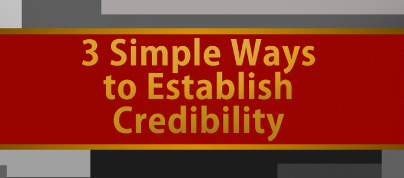 3 Simple Ways to Establish Credibility Fast in Your Industry